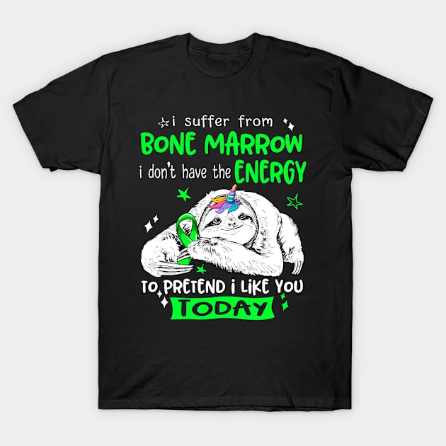 I suffer from Bone Marrow i don't have the Energy to pretend i like you today T-Shirt by ThePassion99